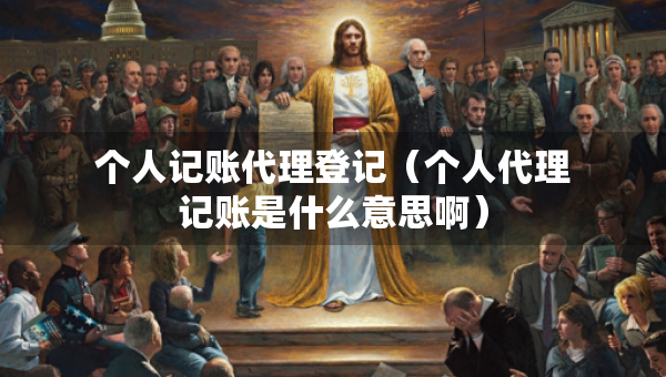 個(gè)人記賬代理登記（個(gè)人代理記賬是什么意思?。? />		 </a>
		</div>
					
	<div   id=