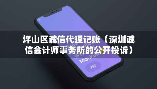 坪山區(qū)誠信代理記賬（深圳誠信會計師事務所的公開投訴）