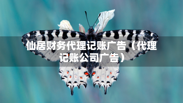 仙居財務代理記賬廣告（代理記賬公司廣告）