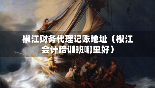椒江財(cái)務(wù)代理記賬地址（椒江會(huì)計(jì)培訓(xùn)班哪里好）