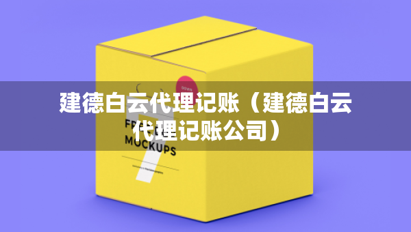 建德白云代理記賬（建德白云代理記賬公司）