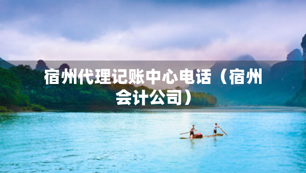 宿州代理記賬中心電話（宿州會(huì)計(jì)公司）