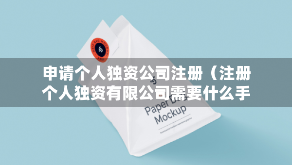 申請個人獨資公司注冊（注冊個人獨資有限公司需要什么手續(xù)）