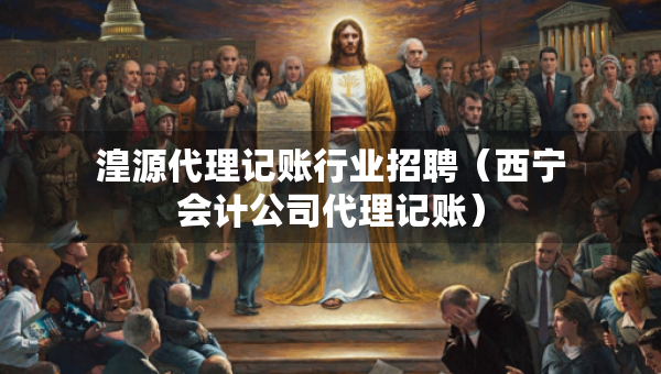 湟源代理記賬行業(yè)招聘（西寧會計公司代理記賬）