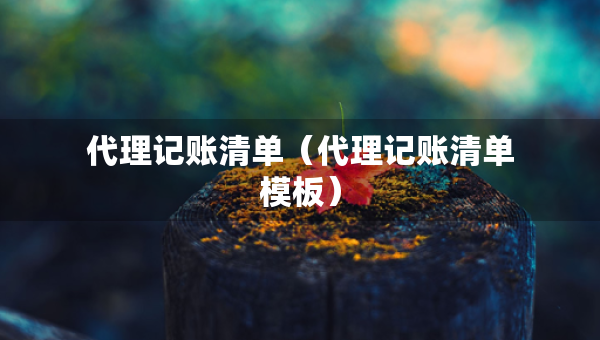 代理記賬清單（代理記賬清單模板）