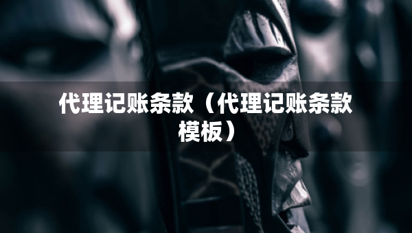 代理記賬條款（代理記賬條款模板）