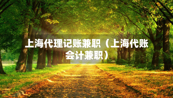上海代理記賬兼職（上海代賬會(huì)計(jì)兼職）
