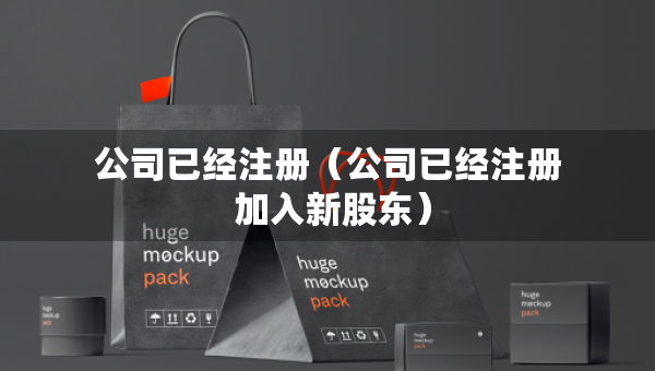 公司已經注冊（公司已經注冊 加入新股東）