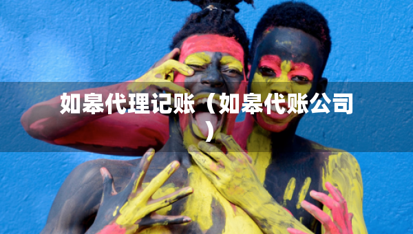 如皋代理記賬（如皋代賬公司）