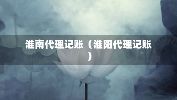 淮南代理記賬（淮陽代理記賬）