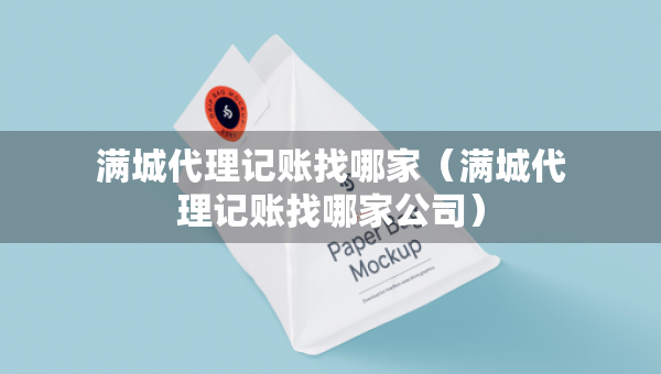 滿城代理記賬找哪家（滿城代理記賬找哪家公司）