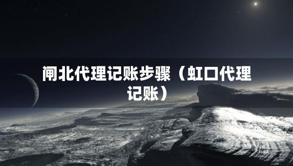 閘北代理記賬步驟（虹口代理記賬）