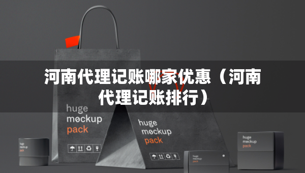 河南代理記賬哪家優(yōu)惠（河南代理記賬排行）