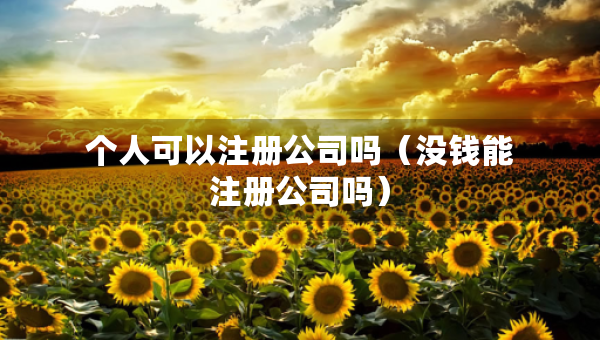 個(gè)人可以注冊(cè)公司嗎（沒(méi)錢能注冊(cè)公司嗎）
