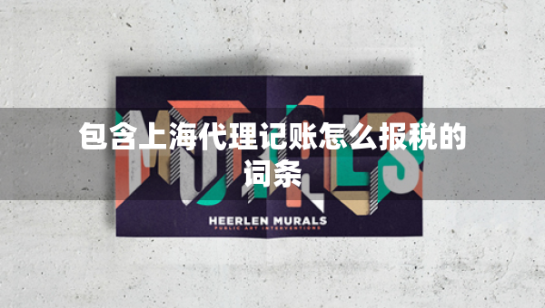 包含上海代理記賬怎么報稅的詞條