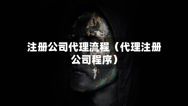 注冊公司代理流程（代理注冊公司程序）