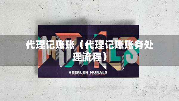 代理記賬賬（代理記賬賬務(wù)處理流程）
