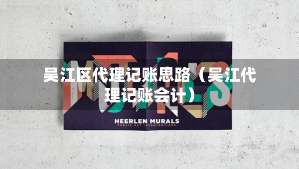 吳江區(qū)代理記賬思路（吳江代理記賬會計）