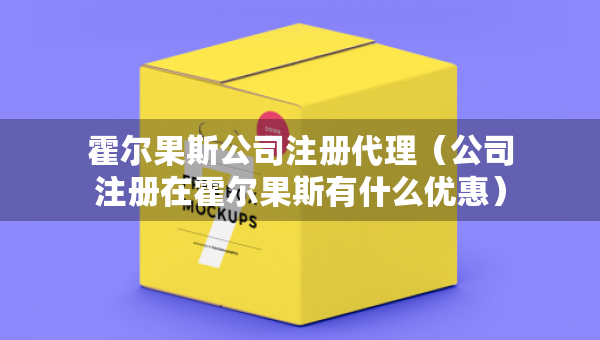 霍爾果斯公司注冊代理（公司注冊在霍爾果斯有什么優(yōu)惠）