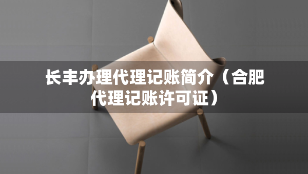 長豐辦理代理記賬簡介（合肥代理記賬許可證）