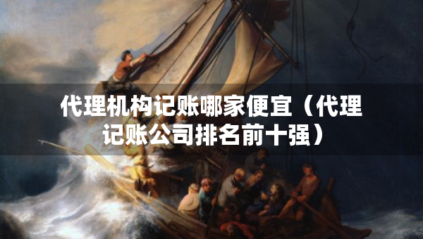 代理機構記賬哪家便宜（代理記賬公司排名前十強）
