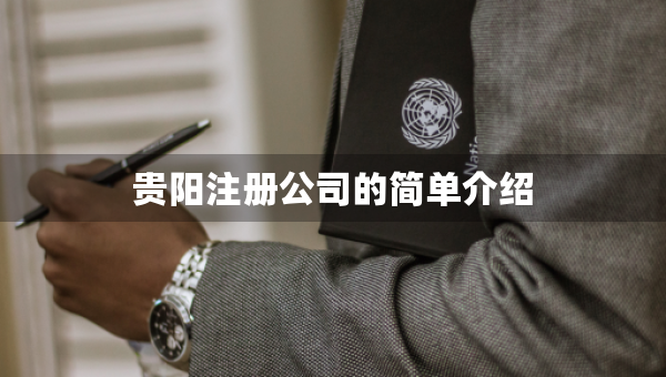 貴陽(yáng)注冊(cè)公司的簡(jiǎn)單介紹