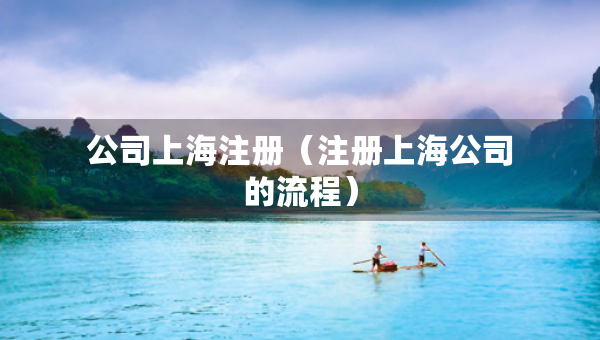 公司上海注冊(cè)（注冊(cè)上海公司的流程）