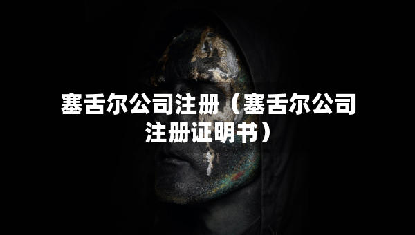 塞舌爾公司注冊（塞舌爾公司注冊證明書）