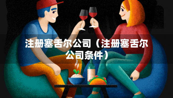 注冊(cè)塞舌爾公司（注冊(cè)塞舌爾公司條件）