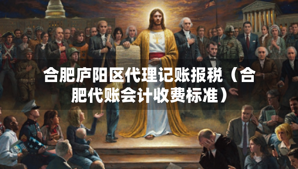 合肥廬陽區(qū)代理記賬報稅（合肥代賬會計收費標(biāo)準(zhǔn)）