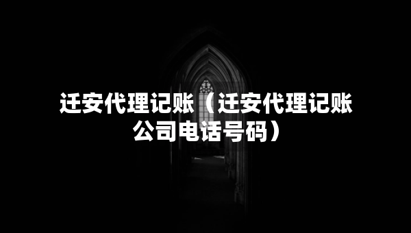 遷安代理記賬（遷安代理記賬公司電話號(hào)碼）