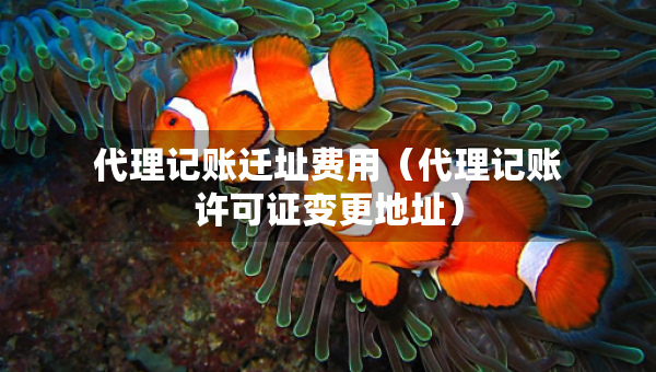 代理記賬遷址費用（代理記賬許可證變更地址）