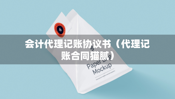 會計代理記賬協(xié)議書（代理記賬合同貓膩）