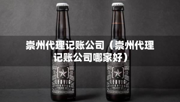 崇州代理記賬公司（崇州代理記賬公司哪家好）