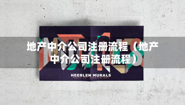 地產(chǎn)中介公司注冊(cè)流程（地產(chǎn)中介公司注冊(cè)流程）