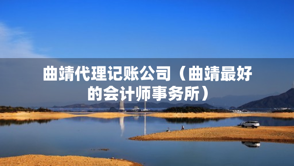 曲靖代理記賬公司（曲靖最好的會(huì)計(jì)師事務(wù)所）