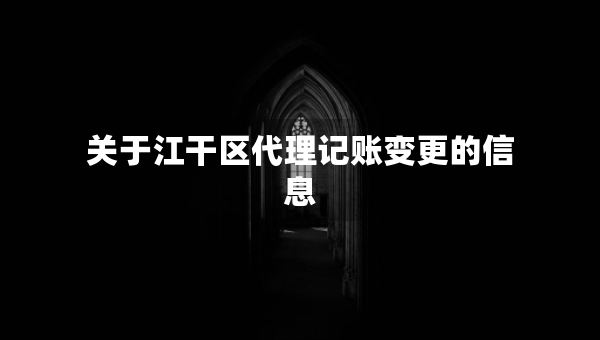 關(guān)于江干區(qū)代理記賬變更的信息