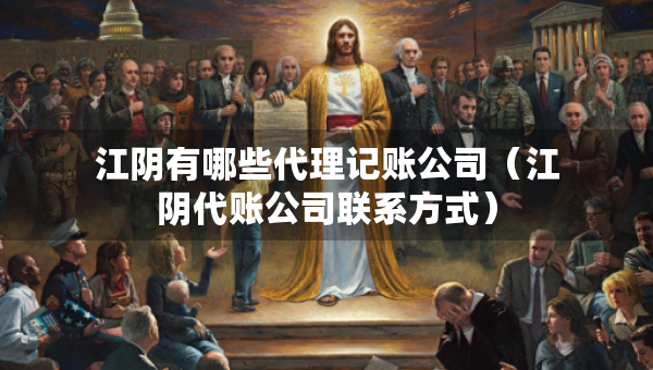 江陰有哪些代理記賬公司（江陰代賬公司聯(lián)系方式）
