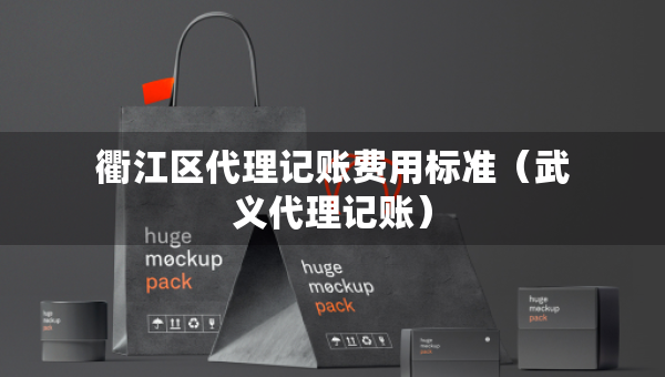 衢江區(qū)代理記賬費(fèi)用標(biāo)準(zhǔn)（武義代理記賬）