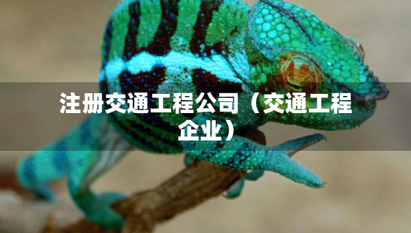 注冊交通工程公司（交通工程企業(yè)）