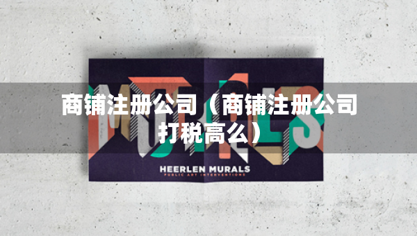 商鋪?zhàn)?cè)公司（商鋪?zhàn)?cè)公司打稅高么）