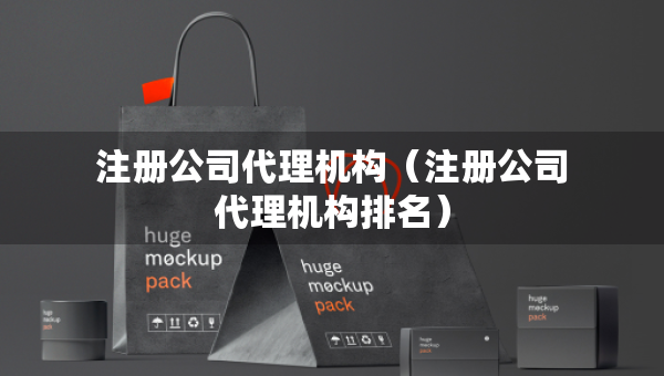 注冊公司代理機構(gòu)（注冊公司代理機構(gòu)排名）