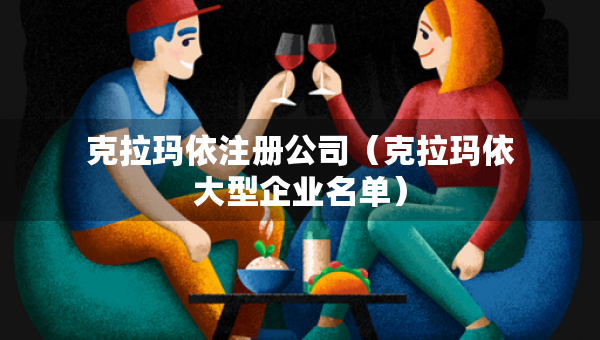 克拉瑪依注冊(cè)公司（克拉瑪依大型企業(yè)名單）