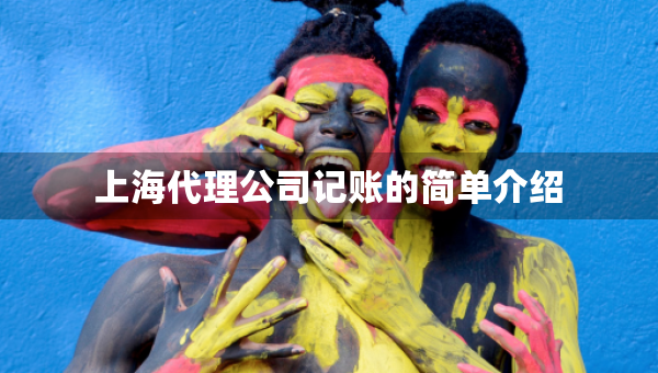 上海代理公司記賬的簡單介紹