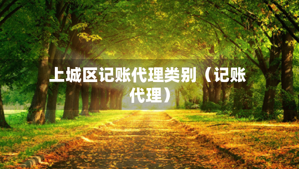 上城區(qū)記賬代理類別（記賬 代理）