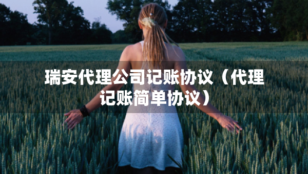 瑞安代理公司記賬協(xié)議（代理記賬簡單協(xié)議）