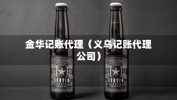 金華記賬代理（義烏記賬代理公司）