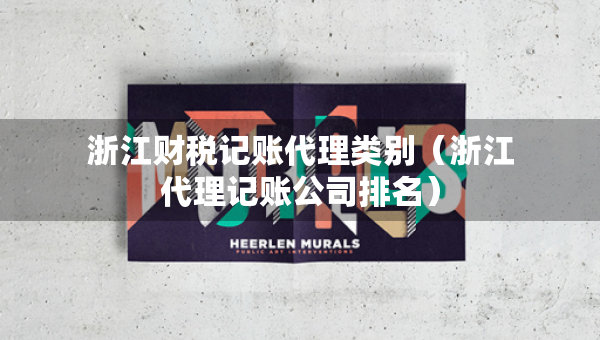浙江財稅記賬代理類別（浙江代理記賬公司排名）