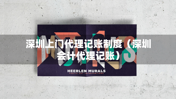 深圳上門代理記賬制度（深圳會計代理記賬）