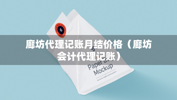 廊坊代理記賬月結(jié)價(jià)格（廊坊會計(jì)代理記賬）
